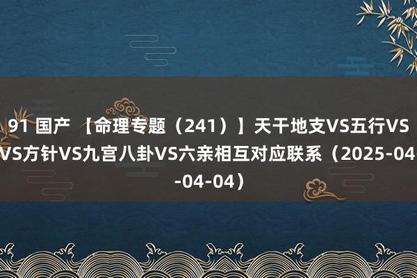 91 国产 【命理专题（241）】天干地支VS五行VS四季VS方针VS九宫八卦VS六亲相互对应联系（2025-04-04）